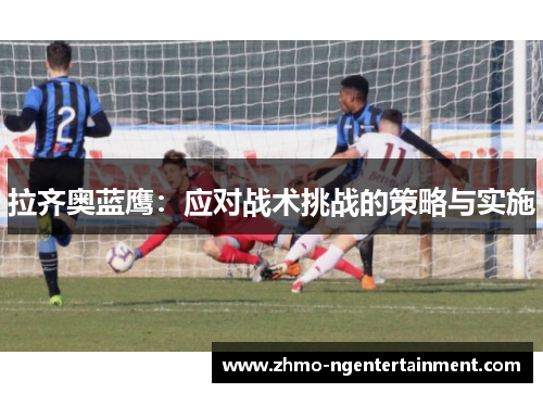 拉齐奥蓝鹰：应对战术挑战的策略与实施