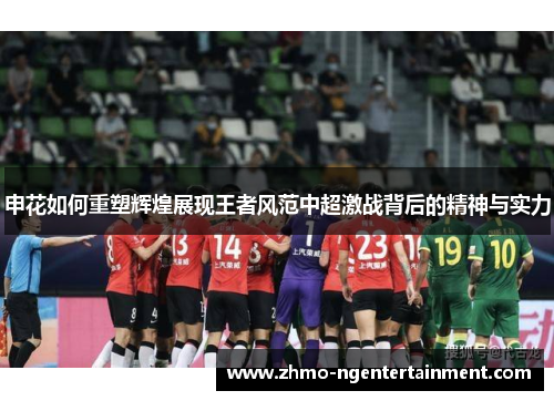 申花如何重塑辉煌展现王者风范中超激战背后的精神与实力
