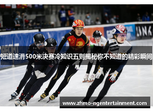 短道速滑500米决赛冷知识五则揭秘你不知道的精彩瞬间