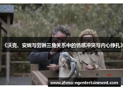《沃克、安妮与劳琳三角关系中的情感冲突与内心挣扎》