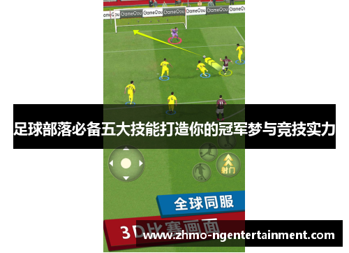 足球部落必备五大技能打造你的冠军梦与竞技实力