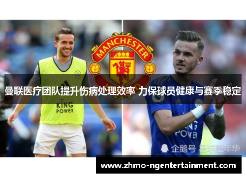 曼联医疗团队提升伤病处理效率 力保球员健康与赛季稳定