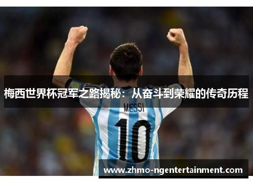梅西世界杯冠军之路揭秘：从奋斗到荣耀的传奇历程