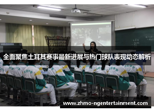 全面聚焦土耳其赛事最新进展与热门球队表现动态解析 全面聚焦土耳其赛事最新进展与热门球队表现动态解析