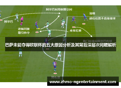 巴萨未能夺得欧联杯的五大原因分析及其背后深层次问题解析