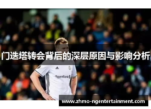 门迭塔转会背后的深层原因与影响分析 门迭塔转会背后的深层原因与影响分析
