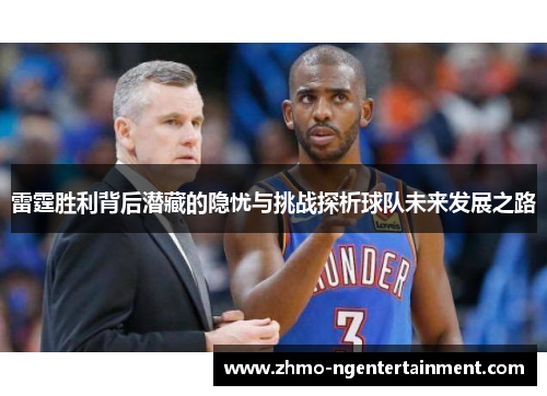 雷霆胜利背后潜藏的隐忧与挑战探析球队未来发展之路 雷霆胜利背后潜藏的隐忧与挑战探析球队未来发展之路