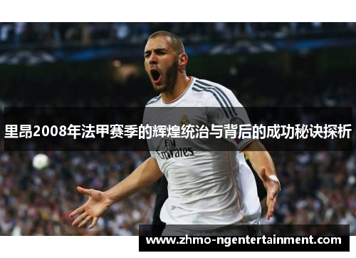 里昂2008年法甲赛季的辉煌统治与背后的成功秘诀探析