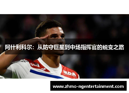 阿什利科尔：从防守巨星到中场指挥官的蜕变之路