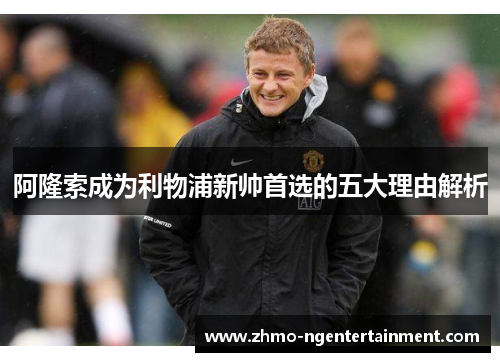 阿隆索成为利物浦新帅首选的五大理由解析