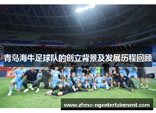 青岛海牛足球队的创立背景及发展历程回顾