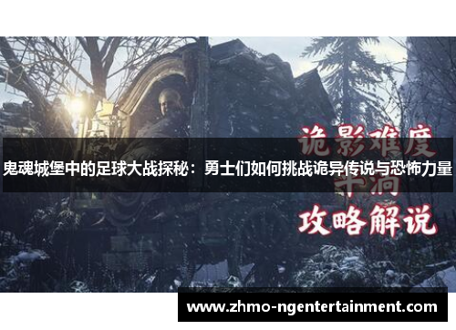 鬼魂城堡中的足球大战探秘：勇士们如何挑战诡异传说与恐怖力量