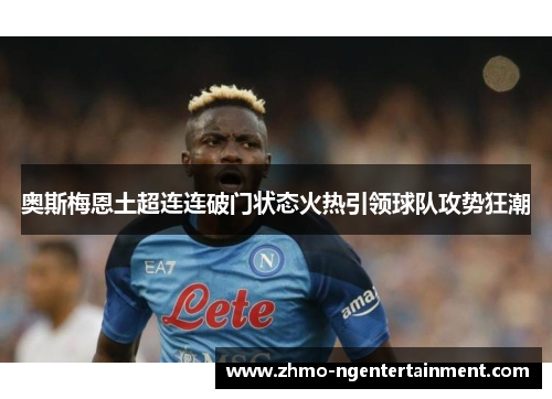 奥斯梅恩土超连连破门状态火热引领球队攻势狂潮